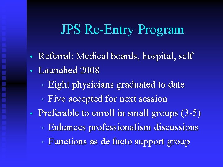 JPS Re-Entry Program • • • Referral: Medical boards, hospital, self Launched 2008 •