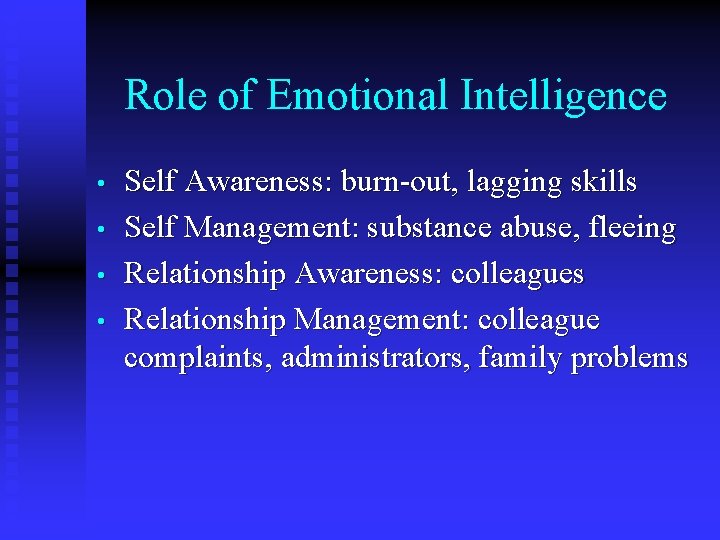 Role of Emotional Intelligence • • Self Awareness: burn-out, lagging skills Self Management: substance