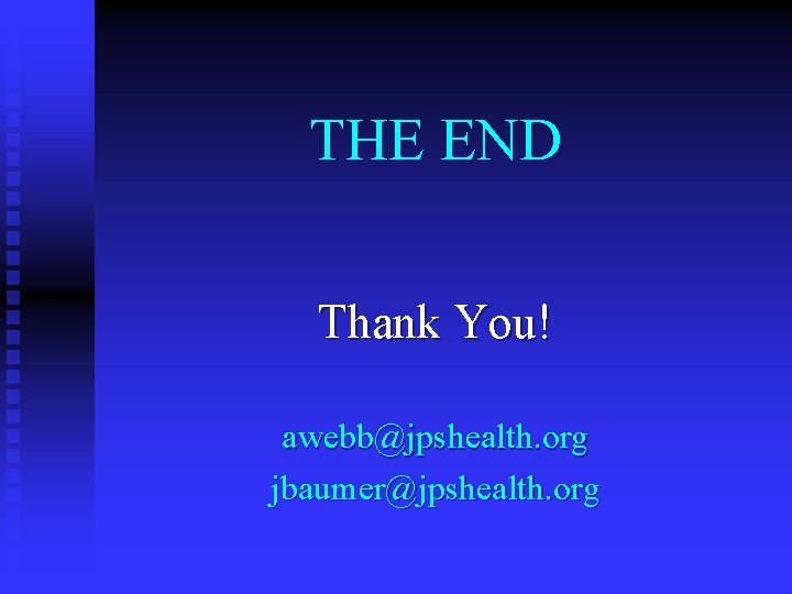 THE END Thank You! awebb@jpshealth. org jbaumer@jpshealth. org 