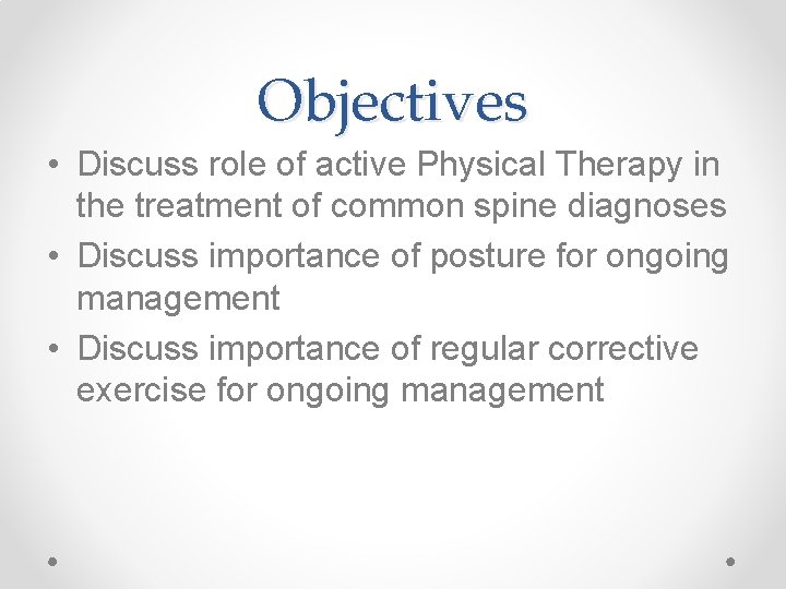 Objectives • Discuss role of active Physical Therapy in the treatment of common spine Objectives • Discuss role of active Physical Therapy in the treatment of common spine