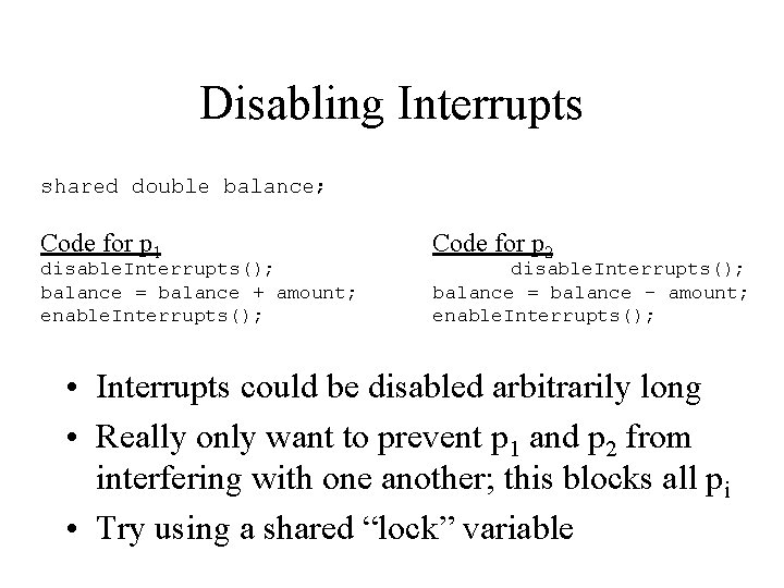 Disabling Interrupts shared double balance; Code for p 1 disable. Interrupts(); balance = balance