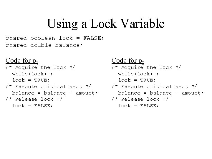 Using a Lock Variable shared boolean lock = FALSE; shared double balance; Code for