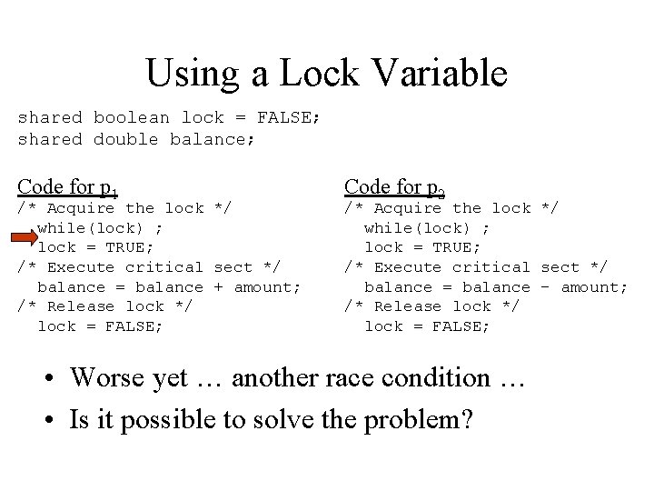 Using a Lock Variable shared boolean lock = FALSE; shared double balance; Code for