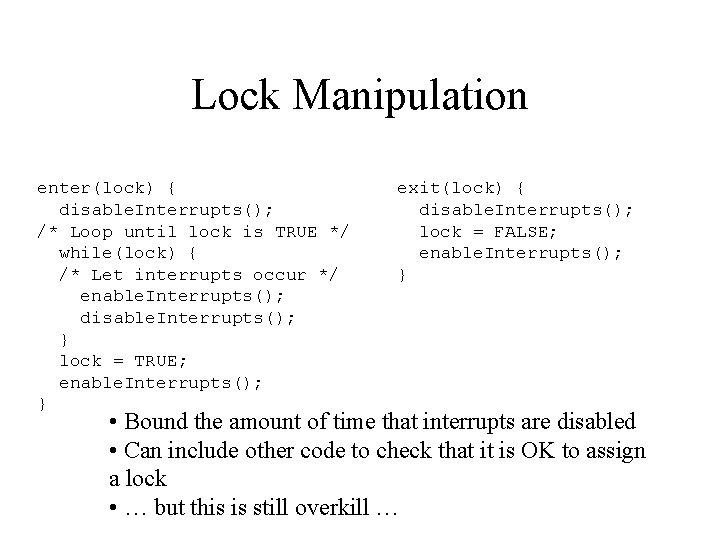 Lock Manipulation enter(lock) { disable. Interrupts(); /* Loop until lock is TRUE */ while(lock)