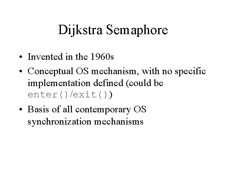 Dijkstra Semaphore • Invented in the 1960 s • Conceptual OS mechanism, with no