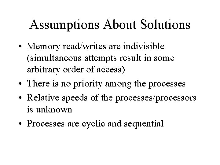 Assumptions About Solutions • Memory read/writes are indivisible (simultaneous attempts result in some arbitrary