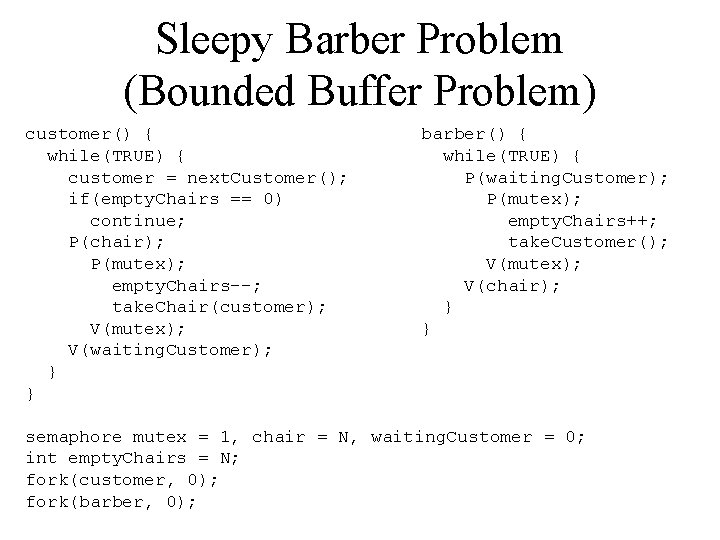 Sleepy Barber Problem (Bounded Buffer Problem) customer() { while(TRUE) { customer = next. Customer();