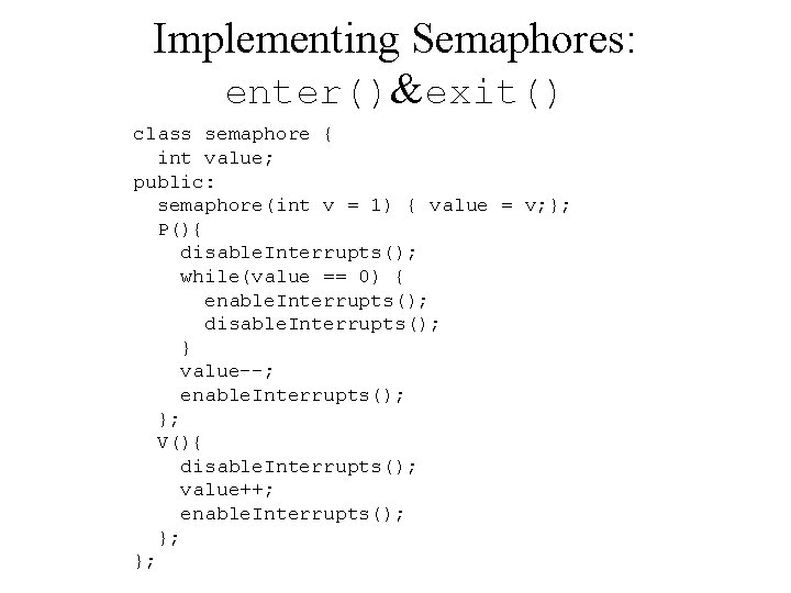 Implementing Semaphores: enter()&exit() class semaphore { int value; public: semaphore(int v = 1) {