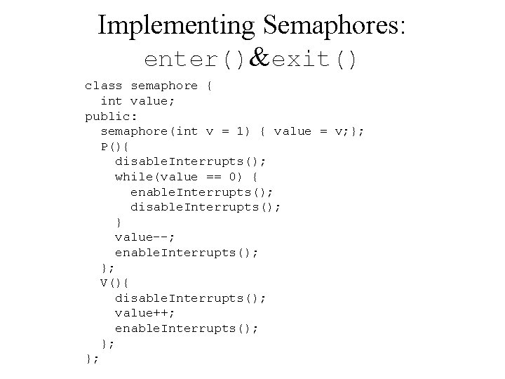 Implementing Semaphores: enter()&exit() class semaphore { int value; public: semaphore(int v = 1) {