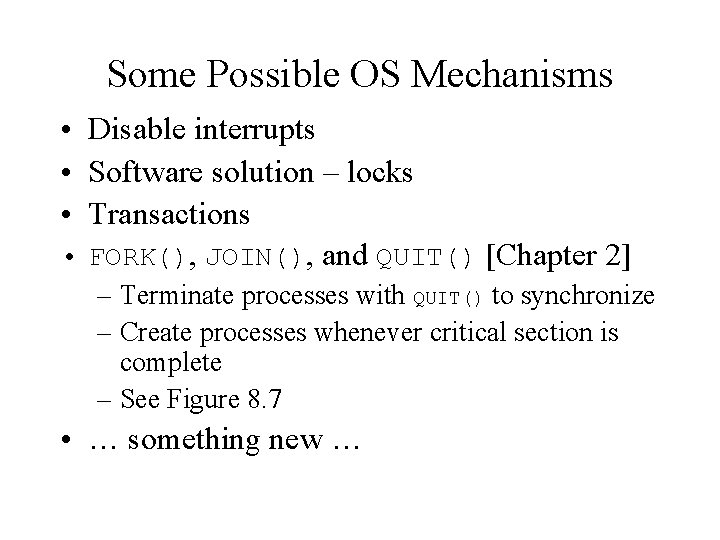 Some Possible OS Mechanisms • Disable interrupts • Software solution – locks • Transactions