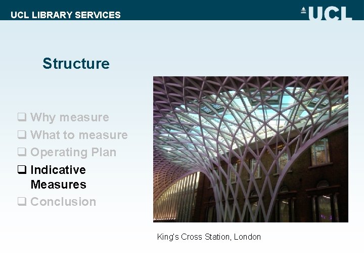 UCL LIBRARY SERVICES Structure q Why measure q What to measure q Operating Plan