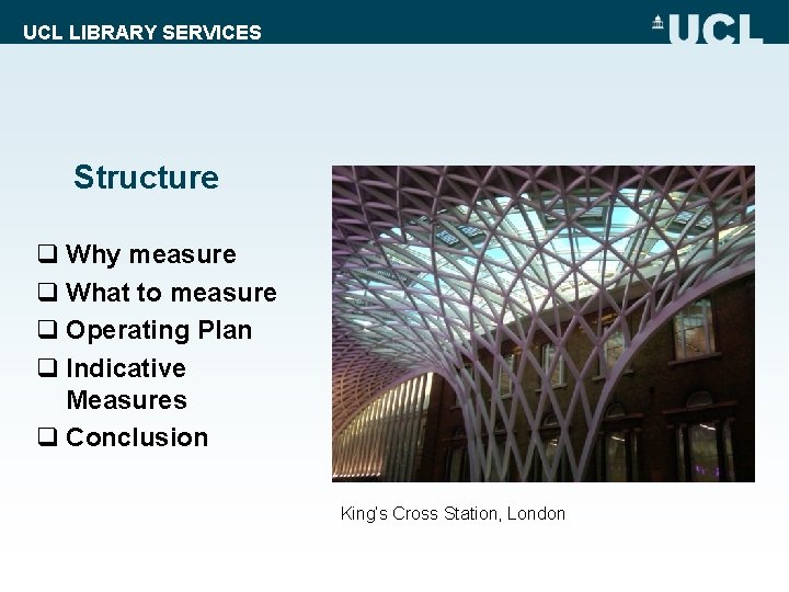 UCL LIBRARY SERVICES Structure q Why measure q What to measure q Operating Plan