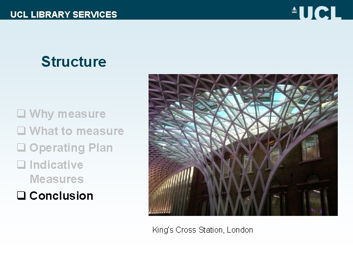 UCL LIBRARY SERVICES Structure q Why measure q What to measure q Operating Plan