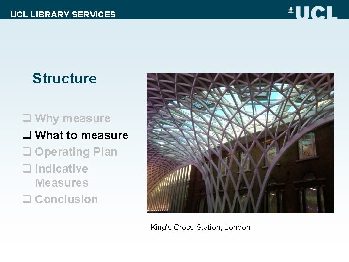 UCL LIBRARY SERVICES Structure q Why measure q What to measure q Operating Plan
