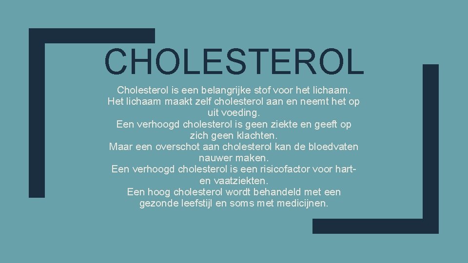 CHOLESTEROL Cholesterol is een belangrijke stof voor het lichaam. Het lichaam maakt zelf cholesterol