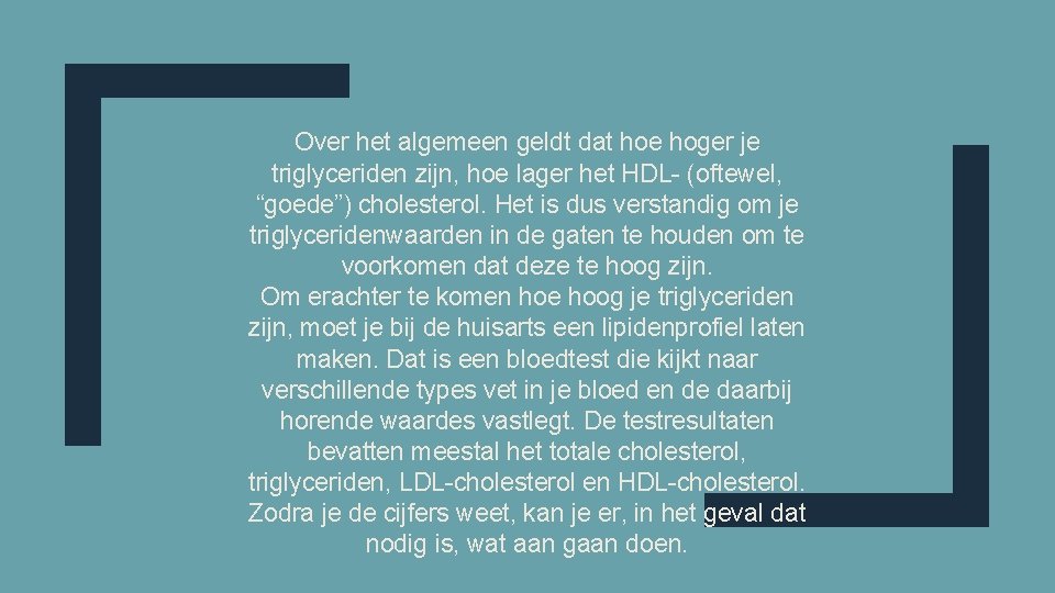 Over het algemeen geldt dat hoe hoger je triglyceriden zijn, hoe lager het HDL-