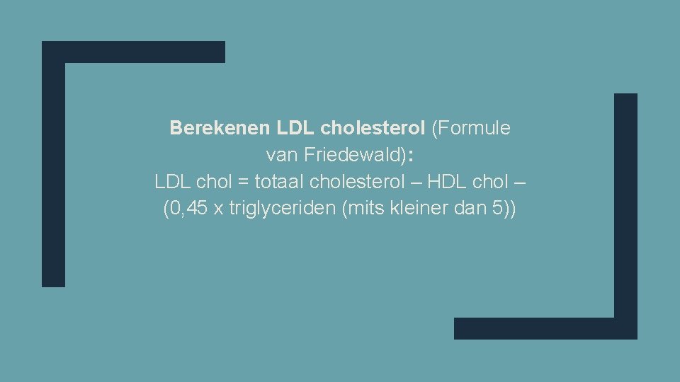 Berekenen LDL cholesterol (Formule van Friedewald): LDL chol = totaal cholesterol – HDL chol