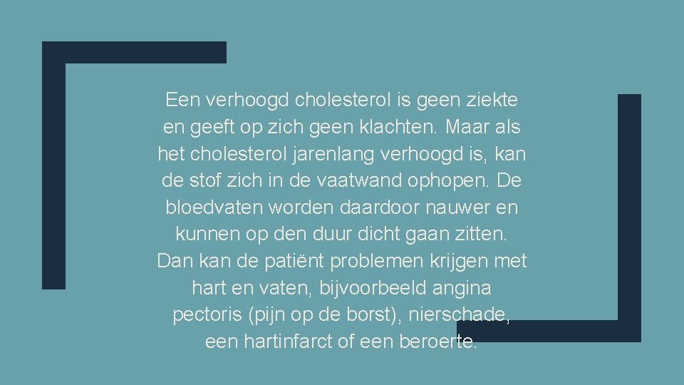Een verhoogd cholesterol is geen ziekte en geeft op zich geen klachten. Maar als
