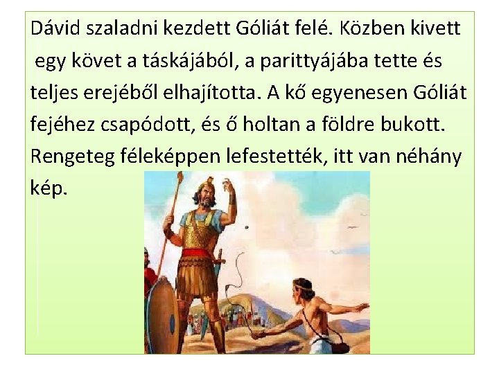 Dávid szaladni kezdett Góliát felé. Közben kivett egy követ a táskájából, a parittyájába tette