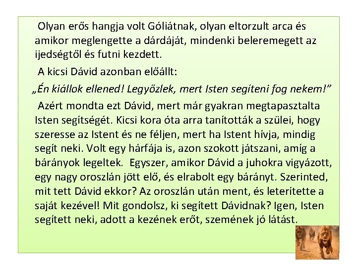 Olyan erős hangja volt Góliátnak, olyan eltorzult arca és amikor meglengette a dárdáját,