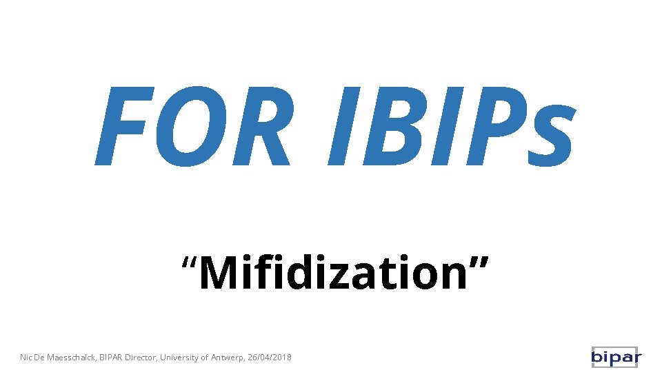 FOR IBIPs “Mifidization” Nic De Maesschalck, BIPAR Director, University of Antwerp, 26/04/2018 