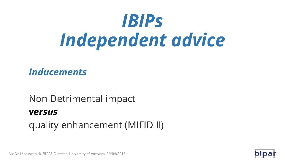 IBIPs Independent advice Inducements Non Detrimental impact versus quality enhancement (MIFID II) Nic De