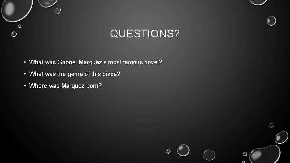 QUESTIONS? • What was Gabriel Marquez’s most famous novel? • What was the genre