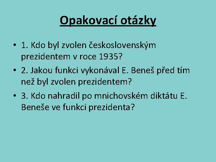 Opakovací otázky • 1. Kdo byl zvolen československým prezidentem v roce 1935? • 2.