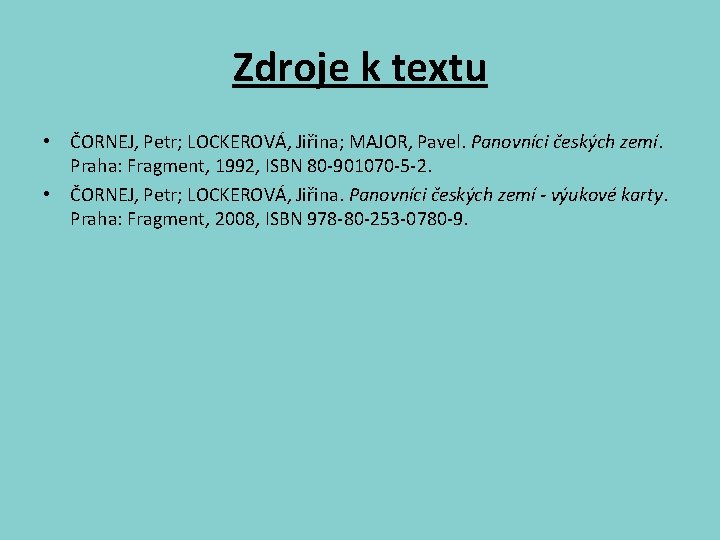 Zdroje k textu • ČORNEJ, Petr; LOCKEROVÁ, Jiřina; MAJOR, Pavel. Panovníci českých zemí. Praha: