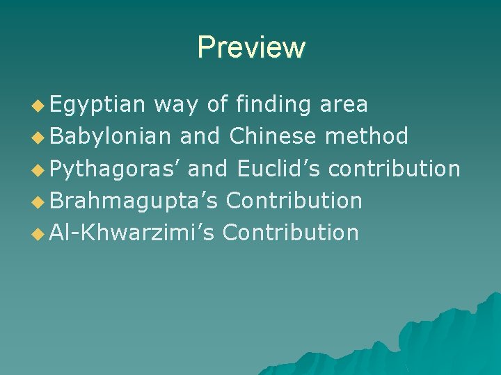 Preview u Egyptian way of finding area u Babylonian and Chinese method u Pythagoras’