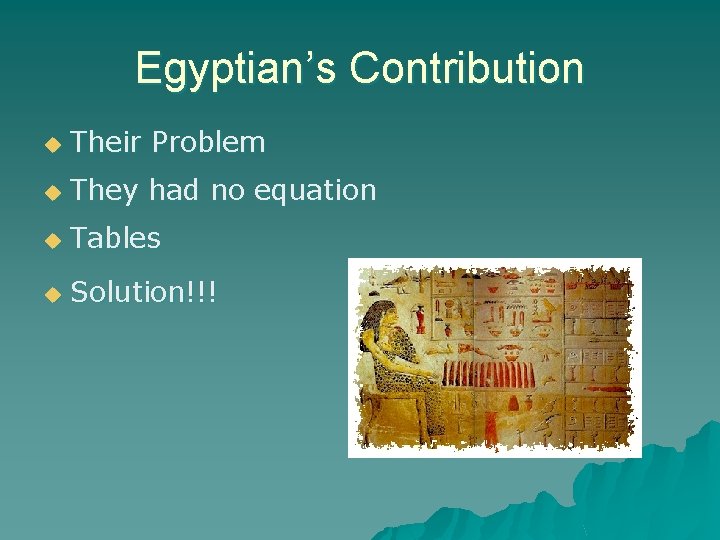 Egyptian’s Contribution u Their Problem u They had no equation u Tables u Solution!!!