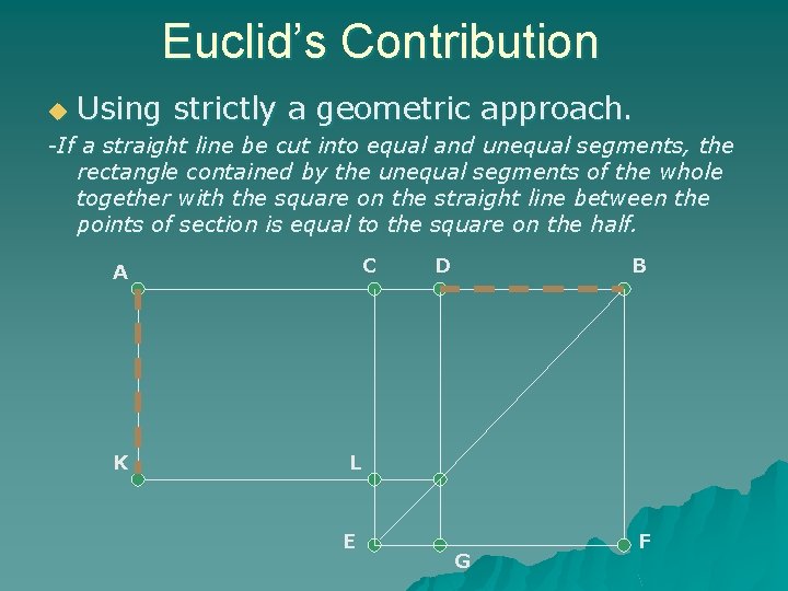 Euclid’s Contribution u Using strictly a geometric approach. -If a straight line be cut