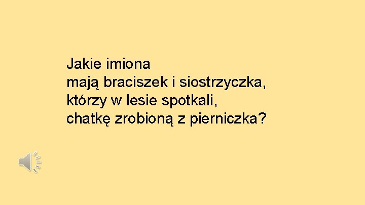 Jakie imiona mają braciszek i siostrzyczka, którzy w lesie spotkali, chatkę zrobioną z pierniczka?