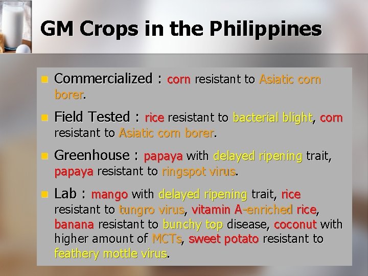 GM Crops in the Philippines n Commercialized : corn resistant to Asiatic corn borer. GM Crops in the Philippines n Commercialized : corn resistant to Asiatic corn borer.