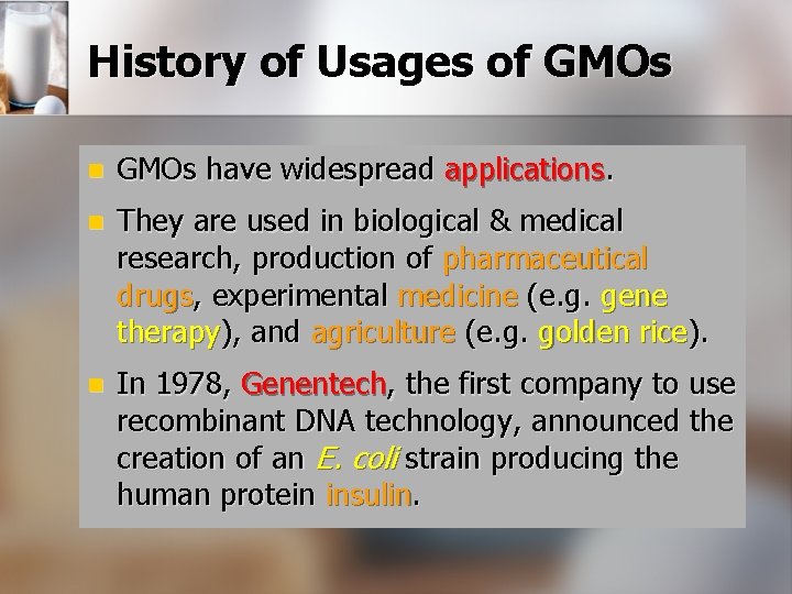 History of Usages of GMOs n GMOs have widespread applications. n They are used
