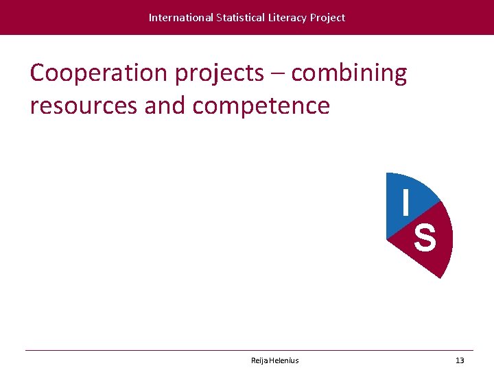 International Statistical Literacy Project Cooperation projects – combining resources and competence I Reija Helenius