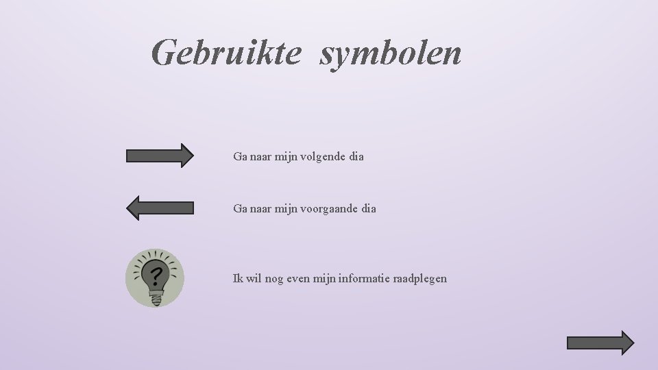 Gebruikte symbolen Ga naar mijn volgende dia Ga naar mijn voorgaande dia Ik wil