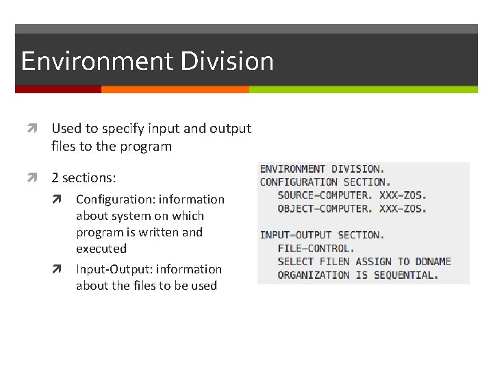 Environment Division Used to specify input and output files to the program 2 sections: Environment Division Used to specify input and output files to the program 2 sections: