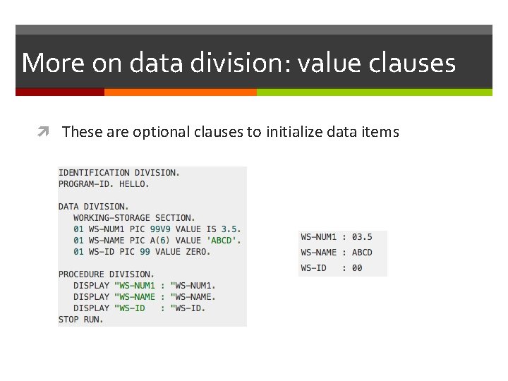 More on data division: value clauses These are optional clauses to initialize data items More on data division: value clauses These are optional clauses to initialize data items