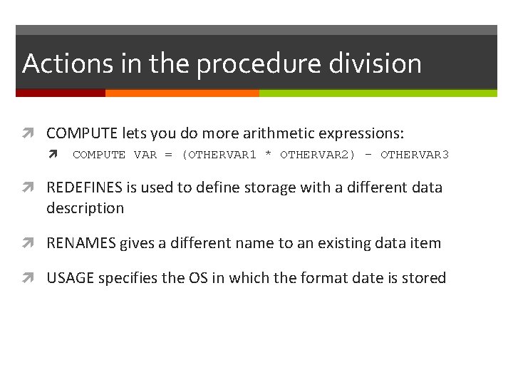 Actions in the procedure division COMPUTE lets you do more arithmetic expressions: COMPUTE VAR Actions in the procedure division COMPUTE lets you do more arithmetic expressions: COMPUTE VAR