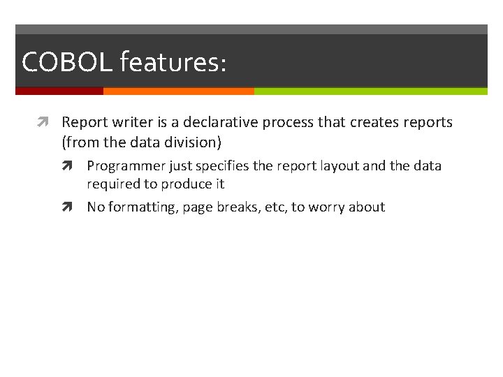 COBOL features: Report writer is a declarative process that creates reports (from the data COBOL features: Report writer is a declarative process that creates reports (from the data