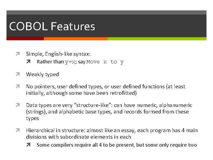 COBOL Features Simple, English-like syntax: Rather than y=x; say Move x to y Weakly