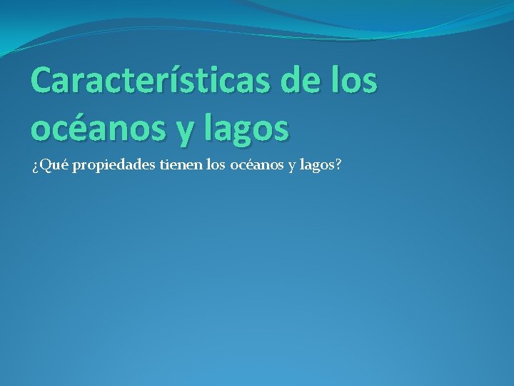 Características de los océanos y lagos ¿Qué propiedades tienen los océanos y lagos? 