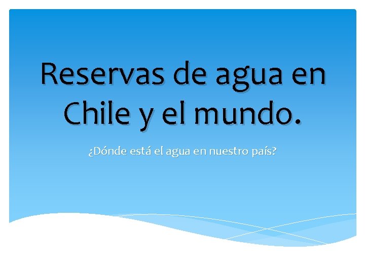 Reservas de agua en Chile y el mundo. ¿Dónde está el agua en nuestro