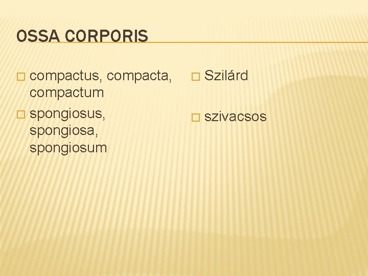 OSSA CORPORIS compactus, compacta, compactum � spongiosus, spongiosa, spongiosum � � Szilárd � szivacsos