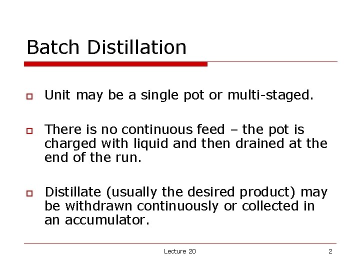 Batch Distillation o o o Unit may be a single pot or multi staged.