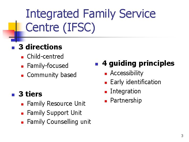 Integrated Family Service Centre (IFSC) n 3 directions n n n Child-centred Family-focused Community