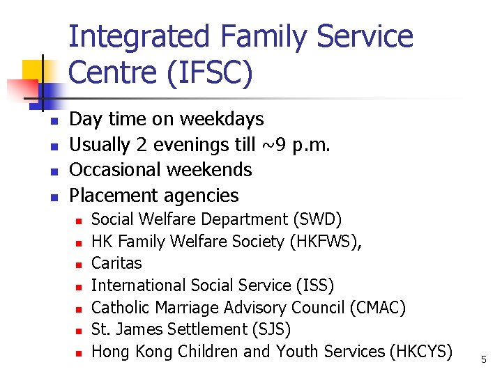 Integrated Family Service Centre (IFSC) n n Day time on weekdays Usually 2 evenings