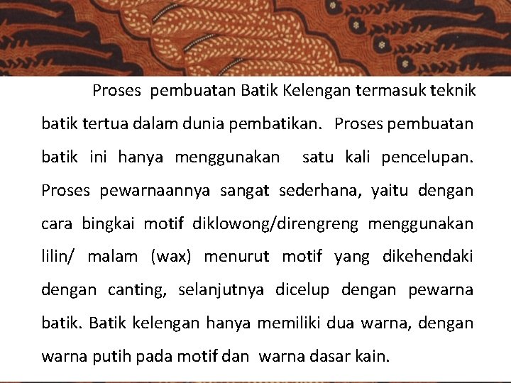 Proses pembuatan Batik Kelengan termasuk teknik batik tertua dalam dunia pembatikan. Proses pembuatan batik