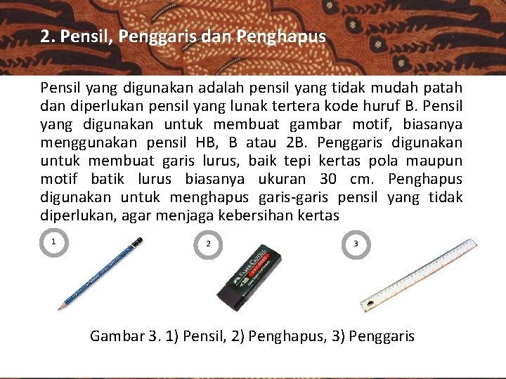 2. Pensil, Penggaris dan Penghapus Pensil yang digunakan adalah pensil yang tidak mudah patah